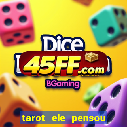 tarot ele pensou em mim hoje